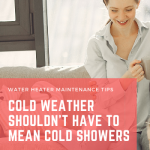 Water Heater Maintenance – Cold Weather Shouldn’t Have To Mean Cold Showers