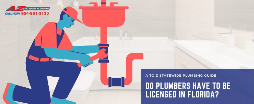 Do Plumbers have to be licensed in Florida?
