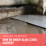 Unveiling the Mystery: How Do Under Slab Leaks Happen?